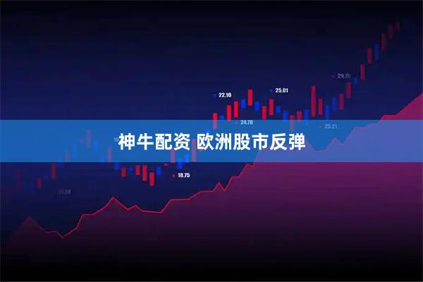 神牛配资 欧洲股市反弹