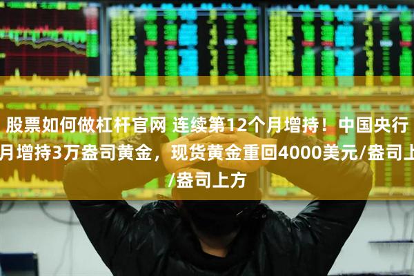 股票如何做杠杆官网 连续第12个月增持！中国央行10月增持3万盎司黄金，现货黄金重回4000美元/盎司上方