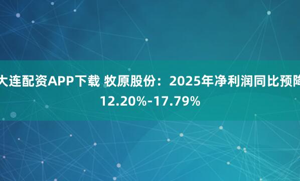 大连配资APP下载 牧原股份：2025年净利润同比预降12.20%-17.79%