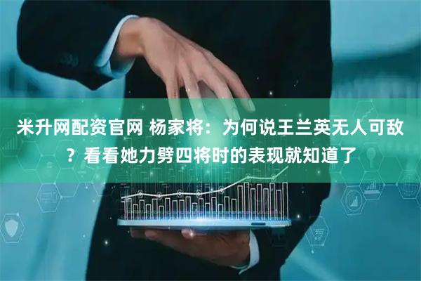 米升网配资官网 杨家将：为何说王兰英无人可敌？看看她力劈四将时的表现就知道了