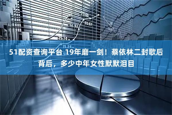 51配资查询平台 19年磨一剑！蔡依林二封歌后背后，多少中年女性默默泪目